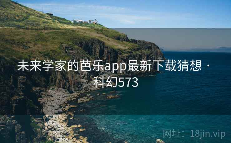 未来学家的芭乐app最新下载猜想 · 科幻573