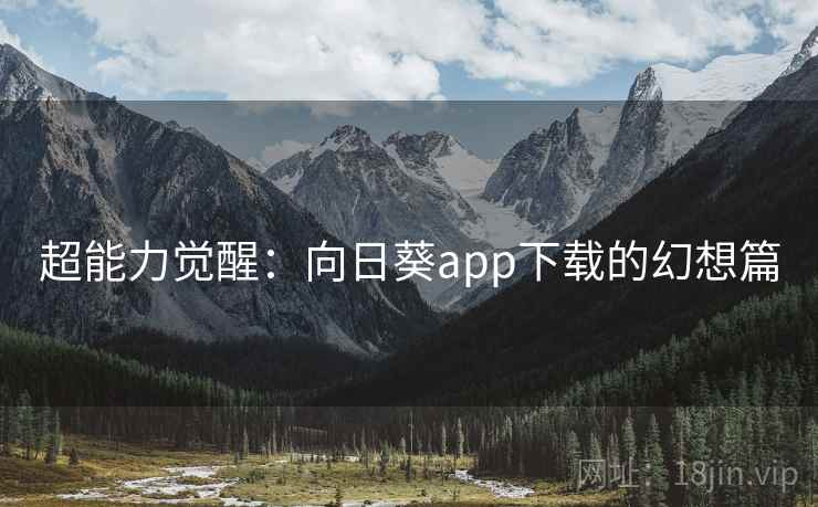 超能力觉醒：向日葵app下载的幻想篇