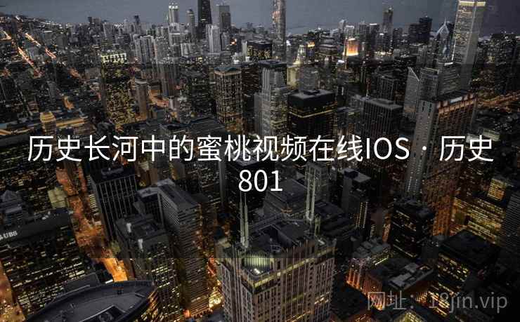 历史长河中的蜜桃视频在线IOS · 历史801
