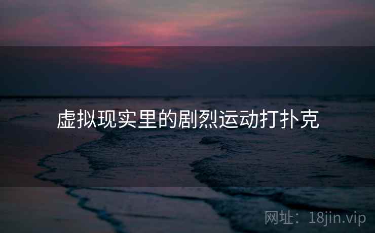 虚拟现实里的剧烈运动打扑克