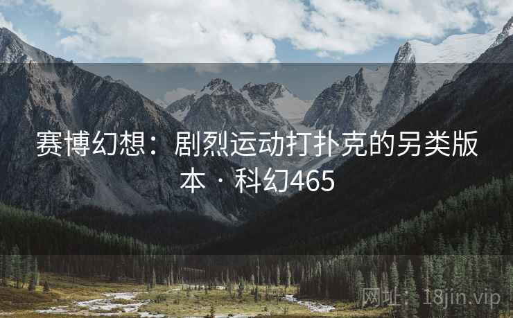 赛博幻想:剧烈运动打扑克的另类版本 · 科幻465 赛博幻想:剧烈运动打扑克的另类版本 · 科幻465