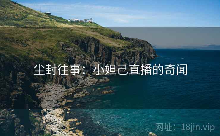 尘封往事：小妲己直播的奇闻